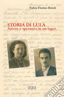 Storia di Lula. Amore e speranza in un lager libro di Fiorino Dotoli Fulvia