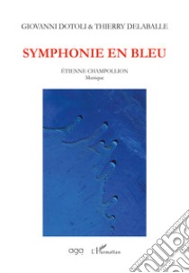 Symphonie en bleu, musique de Étienne Champollion libro di Dotoli Giovanni; Delaballe Thierry