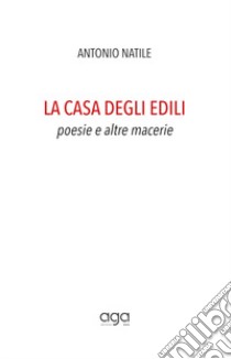 La casa degli edili. Poesie e altre macerie libro di Natile Antonio