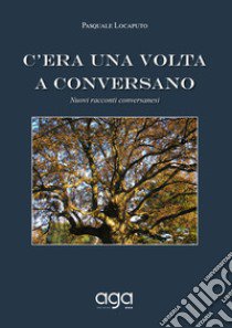 C'era una volta a Conversano. Nuovi racconti conversanesi libro di Locaputo Pasquale