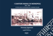 I cantieri navali di Monopoli. 1951-2019 settanta anni di costruzioni per le marinerie italiane libro di Saponaro Vincenzo