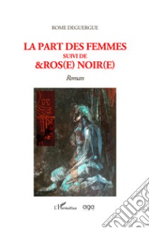 La part des femmes suivi de &Ros(e) noir(e) libro di Deguergue Rome