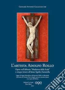 L'artista Adolfo Rollo. Opere nell'abbazia Madonna della Scala e cinque lettere all'abate Egidio Zaramella libro di Galluccio Gennaro Antonio