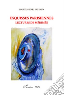 Esquisses parisiennes. Lectures de mérimée libro di Pageaux Daniel-Henri