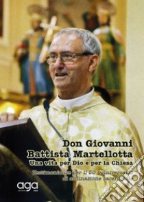 Don Giovanni Battista Martellotta. Una vita per Dio e per la chiesa libro di Martellotta G. Battista