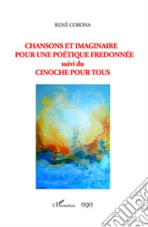 Chansons et imaginaire pour une poétique fredonnée. Suivi du cinoche pour tous libro di Corona René