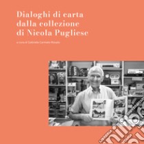 Dialoghi di carta dalla collezione di Nicola Pugliese. Ediz. illustrata libro di Rosato G. (cur.)