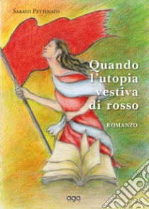 Quando l'utopia vestiva di rosso libro di Pettinato Sabato