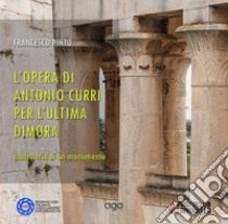 L'opera di Antonio Curri per l'ultima dimora. Cronologia di un monumento libro di Pinto Francesco