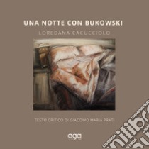 Una notte con Bukowski. Ediz. illustrata libro di Caracciolo Luciana