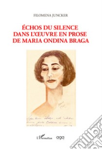 Échos du silence dans l'oeuvre en prose de Maria Ondina Braga libro di Juncker Filomena