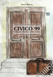 Civico 99. Conversano-Piemonte: andata e ritorno libro di Roscino Angela