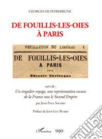 De Fouillis-les-Oies à Paris. Suivi de: Un singulier voyage, une représentation cocasse de la France sous le Second Empire, par Jean-Paul Socard libro di Peyrebrune Georges de