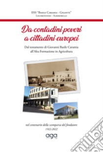 Da contadini poveri a cittadini europei. Dal testamento di Giovanni Basile Caramia all'Alta Formazione in Agricoltura libro di IISS 