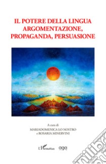 Il potere della lingua. Argomentazione, propaganda, persuasione libro di Lo Nostro M. (cur.); Minervini R. (cur.)