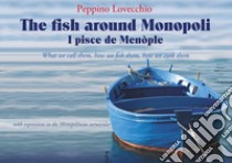 The fish around Monopoli I pisce de Menòple. what we call them, how we fish them, how we cook them with expressions in the Monopolitano vernacular libro di Lovecchio Peppino