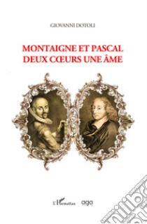 Montaigne et Pascal. Deux coeurs une ame libro di Dotoli Giovanni