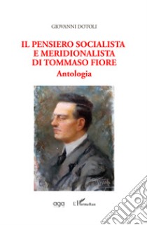 Il pensiero socialista e meridionalista di Tommaso Fiore. Antologia libro di Dotoli Giovanni