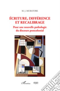 Écriture, différence et recalibrage. Pour une nouvelle pathologie du discours postcolonial libro di Dotoli Giovanni