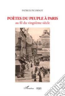 Poètes du peuple à Paris au fil du vingtième siècle libro di Picornot Patrick