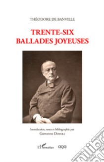 Trente six-ballades joyeuses libro di Banville Théodore de; Dotoli G. (cur.)