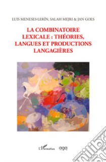 La combinatoire lexicale: théories, langues et productions langagieres libro di Meneses-Lerín Luis; Mejri Salah; Goes Jan