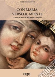 Con Maria, verso il monte. La chiesa di Maria SS. del Carmine a Putignano libro di Belvito Mimmo