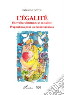 L'égalité. Une valeur chrétienne et socialiste. Propositions pour un monde nouveau libro di Dotoli Giovanni