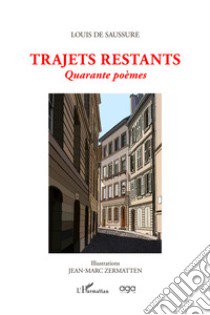 Trajets restants. Quarante poèmes. Ediz. illustrata libro di De Saussure Louis