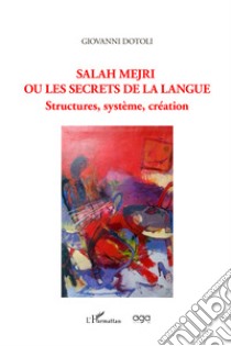 Salah Mejri ou Les secrets de la langue. Structures, système, création. Quarante poèmes libro di Dotoli Giovanni