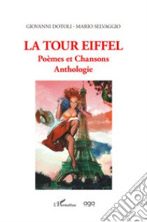 La Tour Eiffel. Poèmes et chansons. Anthologie libro di Dotoli Giovanni; Selvaggio Mario