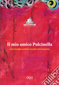 Il mio amico Pulcinella. Storie, burattini, manifesti e locandine del Granteatrino libro di Granteatrino Casa di Pulcinella; Comentale P. (cur.)