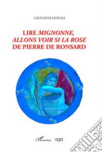 Lire Mignonne, allons voir si la rose de Pierre de Ronsard libro di Dotoli Giovanni