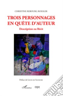 Trois personnages en quête d'auteur. Description ou récit libro di Rebourg Roesler Christine