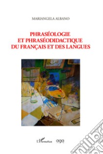 Phraséologie et phraséodidactique des langues libro di Albano Mariangela