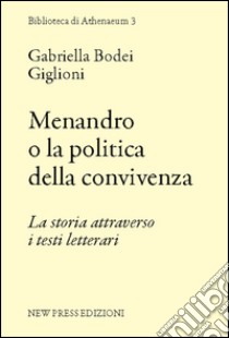 Menandro o la politica della convivenza. La storia attraverso i testi letterari libro di Bodei Giglioni Gabriella