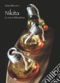 Nikita. Io, non ti abbandono libro di Bellotti Cinzia