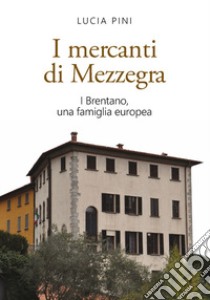 I mercanti di Mezzegra. I Brentano, una famiglia europea libro di Pini Lucia