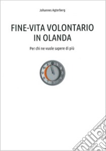 Fine-vita volontario in Olanda. Per chi vuole saperne di più libro di Agterberg Johannes