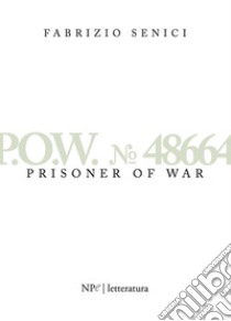 P.O.W. n. 48664. Prisonner of war libro di Senici Fabrizio