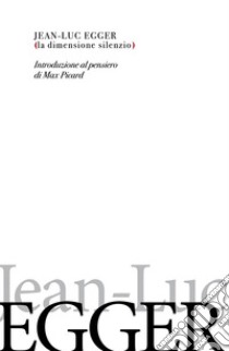 La dimensione silenzio. Introduzione al pensiero di Max Picard libro di Egger Jean-Luc