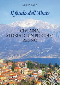 Il feudo dell'Abate. Civenna, storia di un piccolo regno libro di Sala Lucia