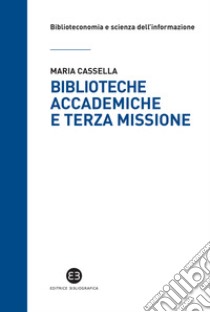 Biblioteche accademiche e terza missione libro di Cassella Maria