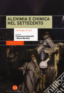 Alchimia e chimica nel Settecento. Antologia di testi libro di Antonelli F. (cur.); Beretta M. (cur.)