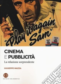 Cinema e pubblicità. La relazione sorprendente libro di Mazza Giuseppe