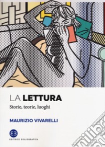 La lettura. Storie, teorie, luoghi libro di Vivarelli Maurizio