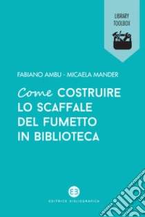 Come costruire lo scaffale del fumetto in biblioteca libro di Ambu Fabiano; Mander Micaela