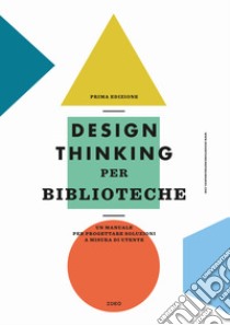 Design thinking per biblioteche. Un manuale per progettare soluzioni a misura di utente libro di CSBNO (cur.)