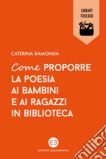 Come proporre la poesia ai bambini e ai ragazzi in biblioteca libro di Ramonda Caterina