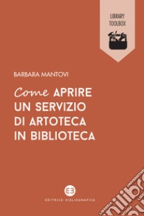 Come aprire un servizio di artoteca in biblioteca libro di Mantovi Barbara